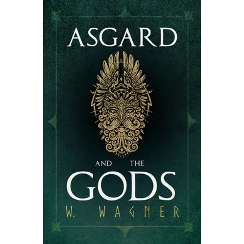 Asgard and the Gods - The Tales and Traditions of Our Northern Ancestors Forming a Complete Manual of Norse Mythology