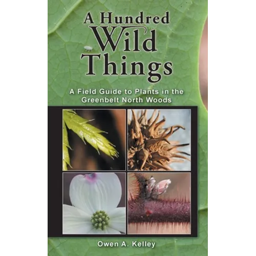 A Hundred Wild Things: A Field Guide to Plants in the Greenbelt North Woods