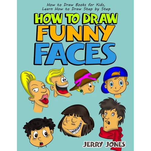 How to Draw Funny Faces: Step-by-Step Drawing for Kids: Step-by-Step Drawing for Kids!