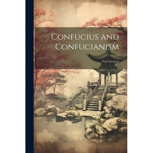 Confucius and Confucianism: Four Lectures