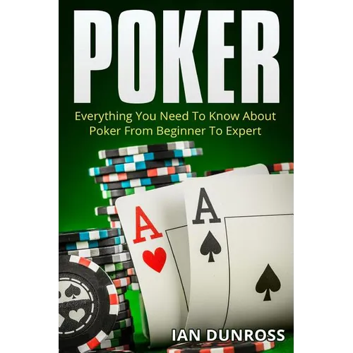 Poker: Everything You Need To Know About Poker From Beginner To Expert