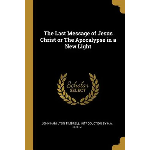 The Last Message of Jesus Christ or The Apocalypse in a New Light