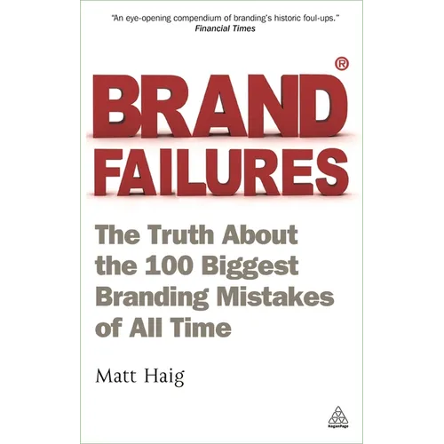 Brand Failures: The Truth about the 100 Biggest Branding Mistakes of All Time