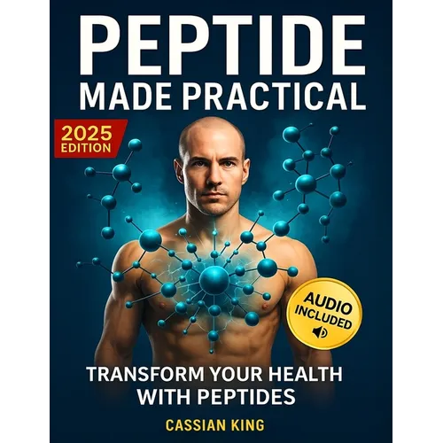 Peptide Made Practical: Transform Your Health with Peptides Anti-Aging, Injury-Free Muscle Support, and Mental Clarity Science-Proven Protocols for La