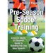 Pre-Season Soccer Training: A Seven Week, 50 Session Guide to Building For The New Season