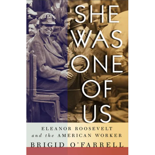 She Was One of Us: Eleanor Roosevelt and the American Worker