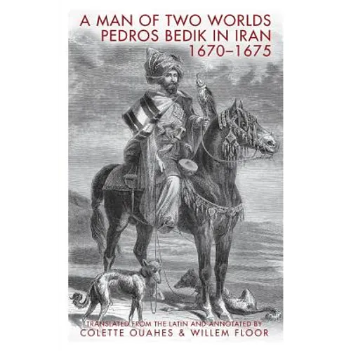 A Man of Two Worlds: Pedros Bedik in Iran, 1670-1675