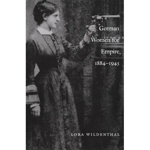German Women for Empire, 1884-1945