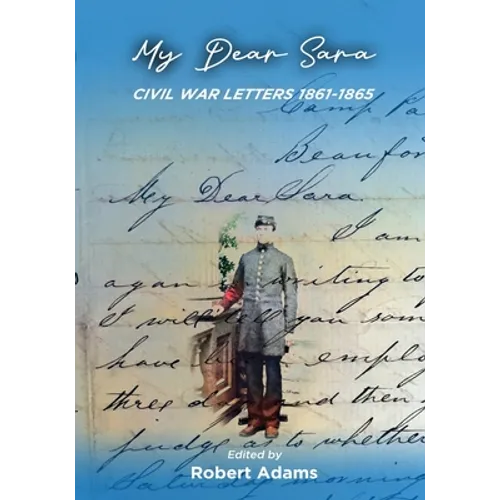 My Dear Sara Civil War Letters 1861-1865