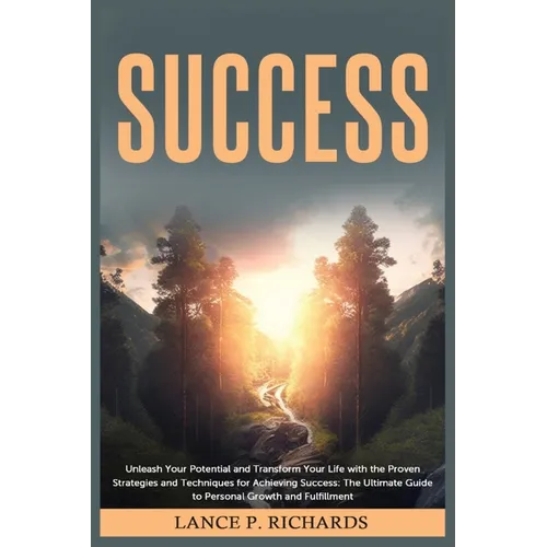 Success: Unleash Your Potential and Transform Your Life with the Proven Strategies and Techniques for Achieving Success: The Ultimate Guide to Persona