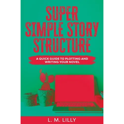 Super Simple Story Structure Large Print: A Quick Guide To Plotting And Writing Your Novel
