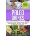 Paleo Drinks: Delicious and Easy Paleo Drink Recipes for Natural Weight Loss and A Healthy Lifestyle
