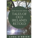 Tales of Old Ireland: Retold: Ancient Irish Stories Retold for Today