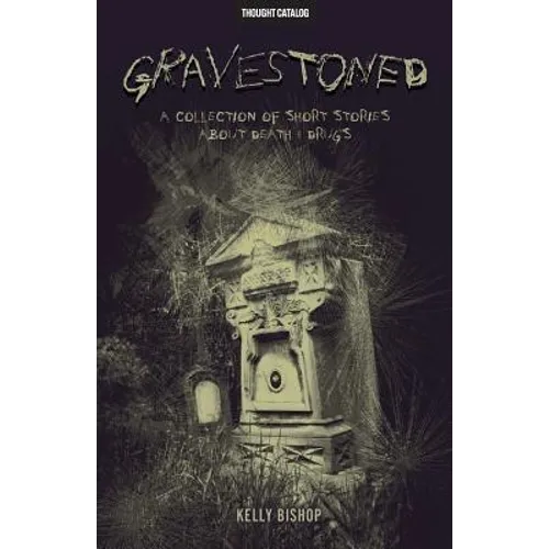 Gravestoned: A Collection of Short Stories about Death & Drugs