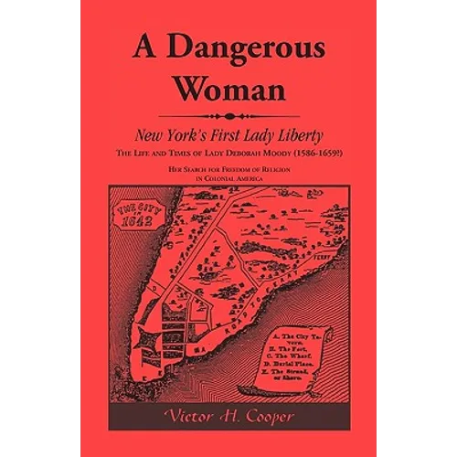 A Dangerous Woman: New York's First Lady Liberty: The Life and Times of Lady Deborah Moody (1586-1659?)
