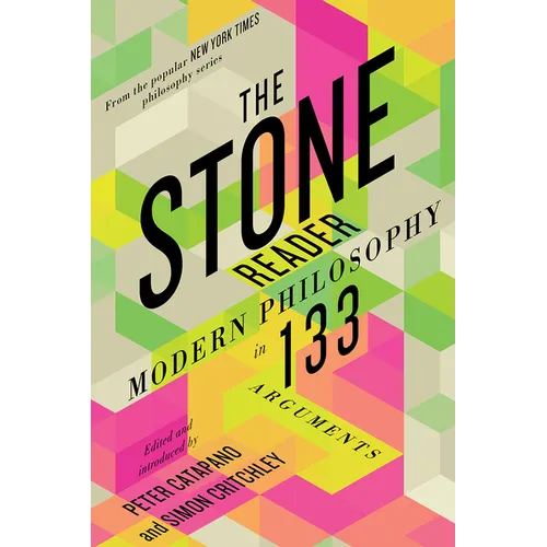 The Stone Reader: Modern Philosophy in 133 Arguments