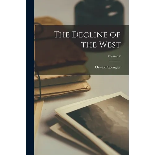 The Decline of the West; Volume 2