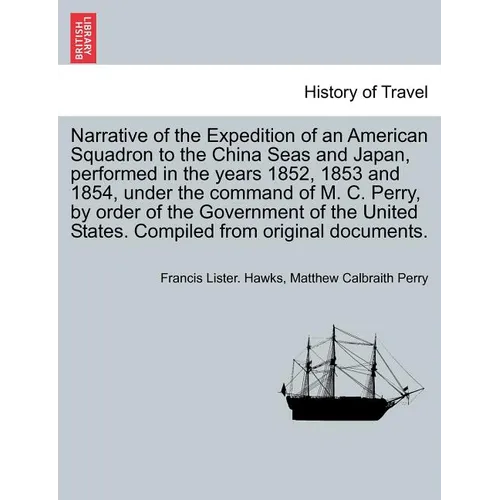 Narrative of the Expedition of an American Squadron to the China Seas and Japan, performed in the years 1852, 1853 and 1854, under the command of M. C