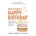 How to Have a Happy Birthday: Create Meaning, Fulfillment and Joy on Your Special Day