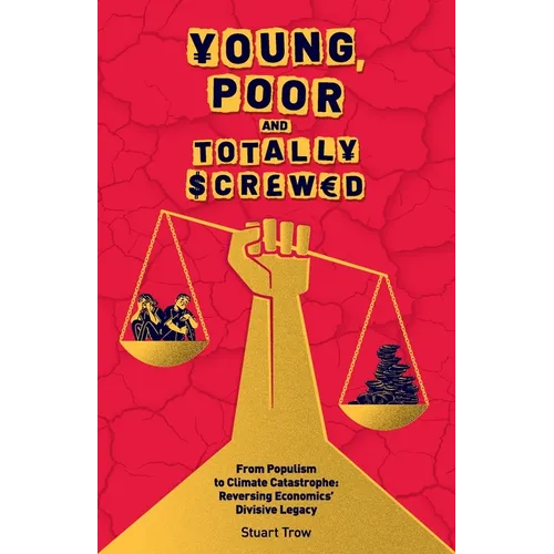 Young, Poor and Totally Screwed: From Populism to Climate Catastrophe: Reversing Economics' Divisive Legacy