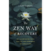 The Zen Way of Recovery: An Illuminated Path Out of the Darkness of Addiction