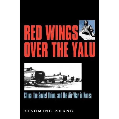 Red Wings Over the Yalu: China, the Soviet Union, and the Air War in Koreavolume 80