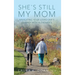 She's Still My Mom: Navigating Your Loved One's Journey with Alzheimer's