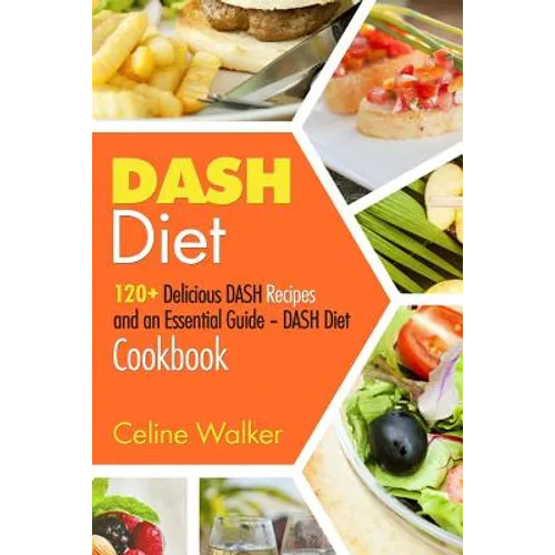 DASH Diet: 120+ Delicious DASH Recipes and an Essential Guide - DASH Diet Cookbook