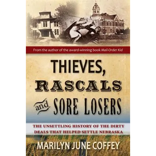 Thieves, Rascals, and Sore Losers: The Unsettling History of the Dirty Deals that Helped Settle Nebraska