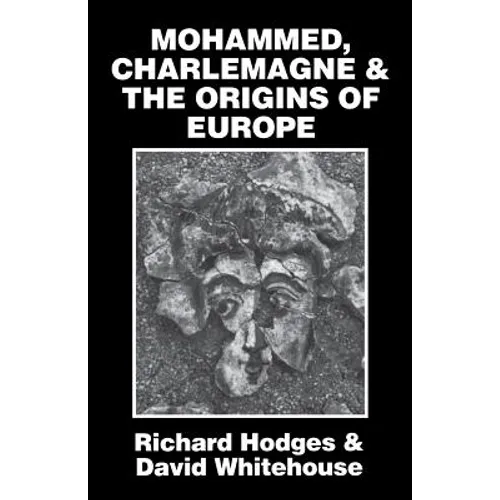 Mohammed, Charlemagne, and the Origins of Europe: The Pirenne Thesis in the Light of Archaeology