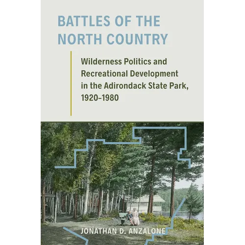 Battles of the North Country: Wilderness Politics and Recreational Development in the Adirondack State Park, 1920-1980