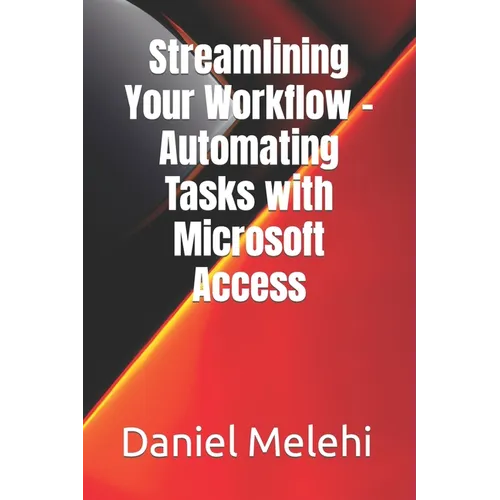 Streamlining Your Workflow - Automating Tasks with Microsoft Access