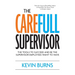 The CareFull Supervisor: The Tools to Succeed and Be the Supervisor Employees Want to Have
