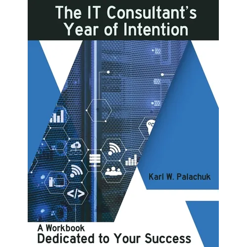 The IT Consultant's Year of Intention: A Workbook Dedicated to Your Success