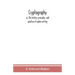 Cryptography: Or, The History, Principles, And Practice Of Cipher-Writing