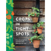 Crops in Tight Spots: Grow Amazing Fruit and Vegetables Wherever You Like