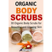 Organic Body Scrubs: 30 Organic Body Scrubs for Beautiful and Glowing Skin