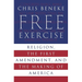 Free Exercise: Religion, the First Amendment, and the Making of America