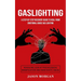Gaslighting: A Step-by-step Recovery Guide to Heal from Emotional Abuse Gas lighting (Revealing Look at Psychological Manipulation and Narcissistic Ab