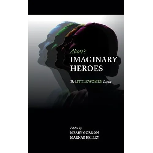 Alcott's Imaginary Heroes: The Little Women Legacy