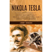 Nikola Tesla: The Great Truth About Gravity (The Life of a Genius and the Impact of His Work & a Scientific Biography)