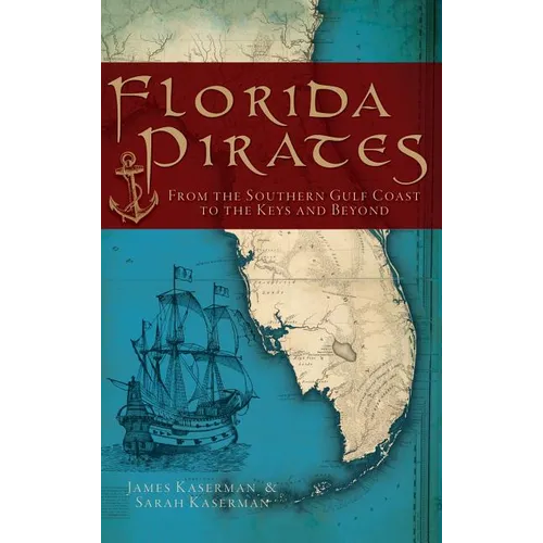 Florida Pirates: From the Southern Gulf Coast to the Keys and Beyond