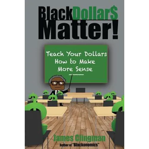 Black Dollar$ Matter: Teach Your Dollars How To Make Sense
