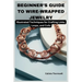 Beginner's Guide to Wire-Wrapped Jewelry: Illustrated Techniques for Crafting Links, Loops, and Coils: Explore Essential Tools, Creative Inspiration,