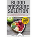 Blood Pressure: Solution - 2 Manuscripts - The Ultimate Guide to Naturally Lowering High Blood Pressure and Reducing Hypertension & 54 ... Recipes (Bl