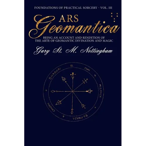 Ars Geomantica: Being an Account and Rendition of the Arte of Geomantic Divination and Magic