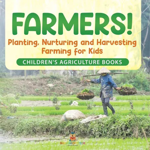 Farmers! Planting, Nurturing and Harvesting, Farming for Kids - Children's Agriculture Books
