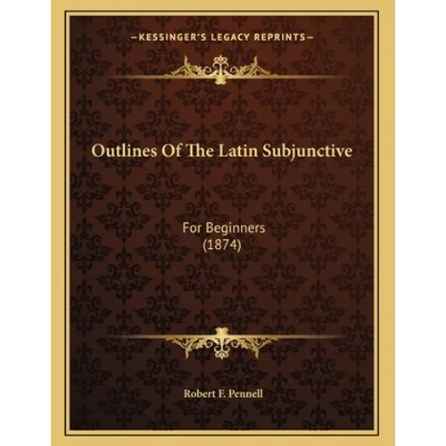 Outlines Of The Latin Subjunctive: For Beginners (1874)
