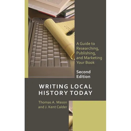 Writing Local History Today: A Guide to Researching, Publishing, and Marketing Your Book