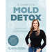 The Complete Mold Detox: The Definitive Guide to Healing Your Body from Mold Illness and Mycotoxins